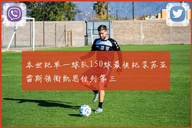 本世纪单一球队150球最快纪录苏亚雷斯领衔凯恩位列第三