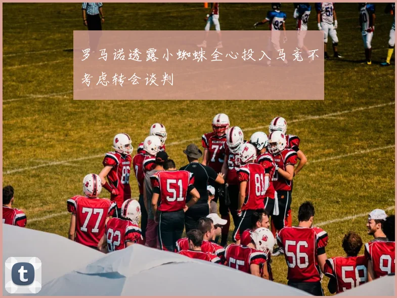 罗马诺透露小蜘蛛全心投入马竞不考虑转会谈判